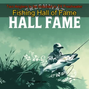 Read more about the article Two Anglers to be Inducted in TX Freshwater Fishing Hall of Fame