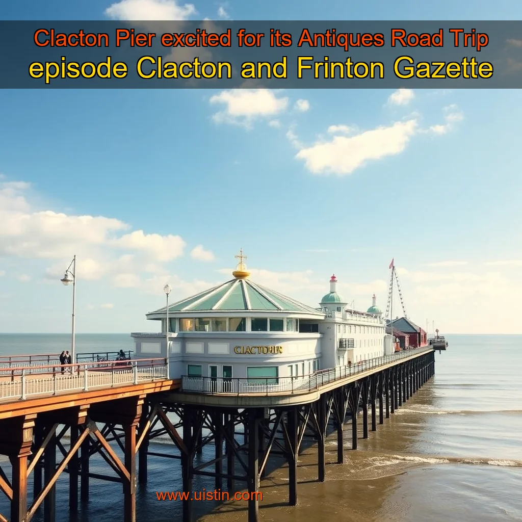 You are currently viewing Clacton Pier excited for its Antiques Road Trip episode  Clacton and Frinton Gazette